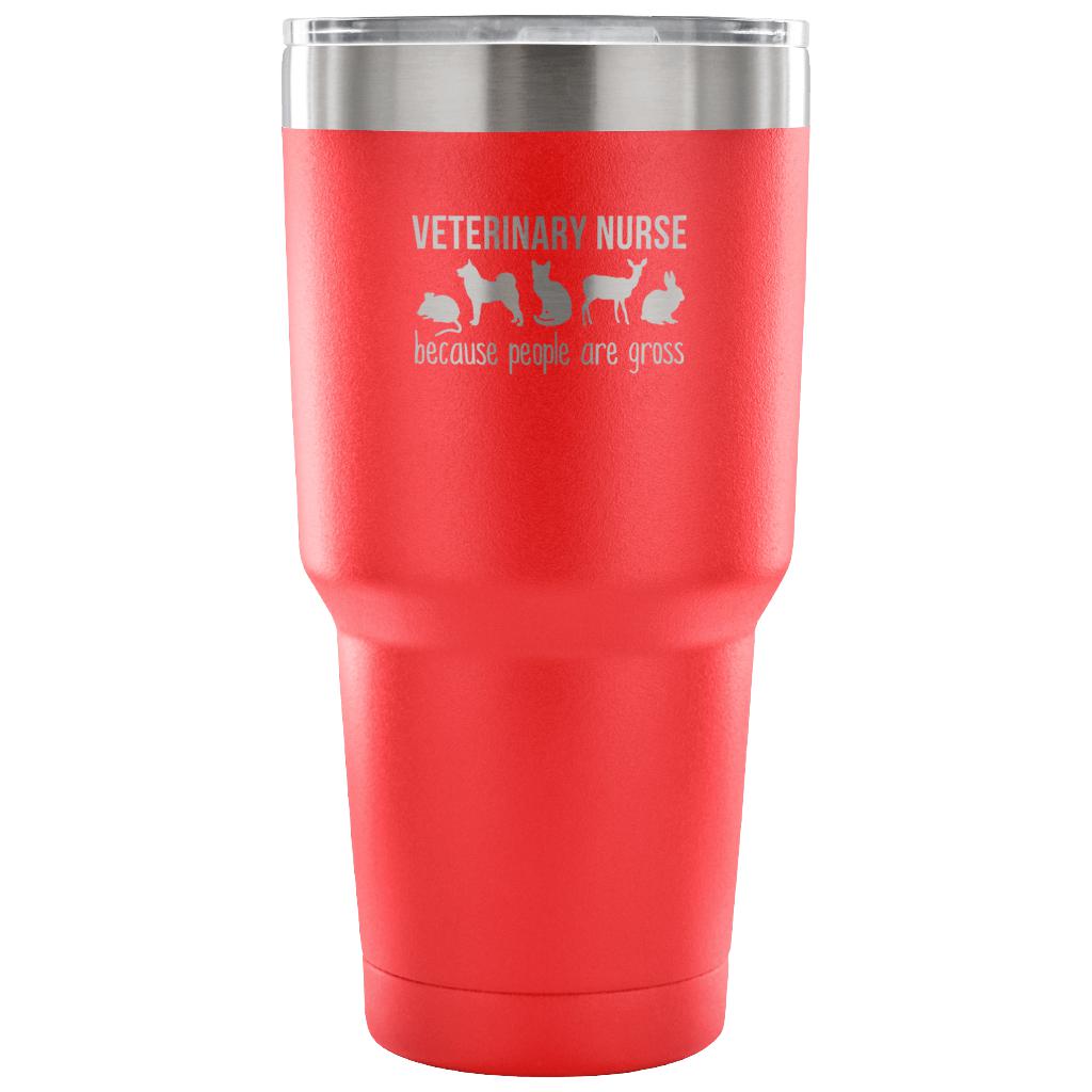 Veterinary nurse: because people are gross Tumbler 30oz
