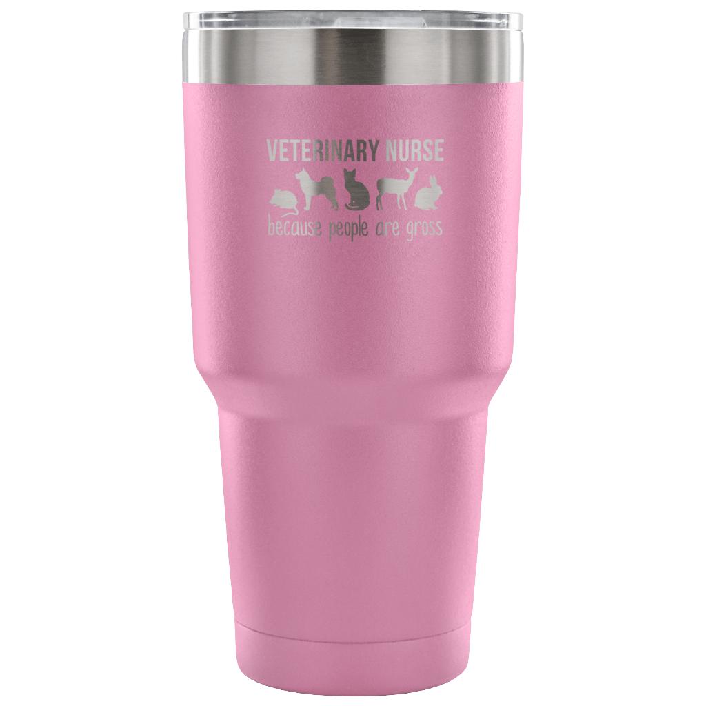 Veterinary nurse: because people are gross Tumbler 30oz