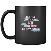 If they don't have Golf in heaven I'm not going