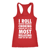 I roll because choking someone is most relaxing part of the day