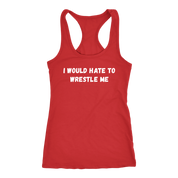 I would hate to wrestle me