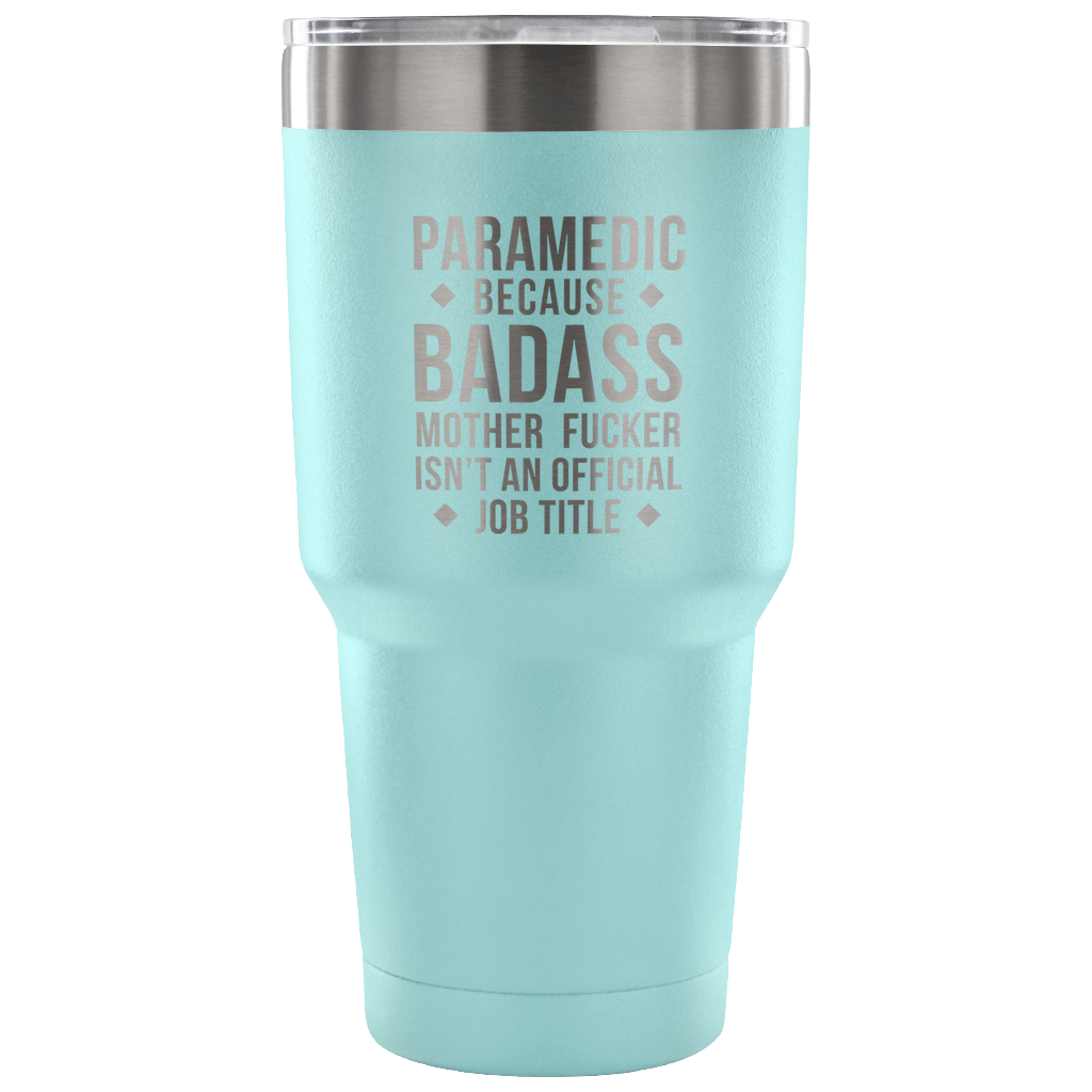 Paramedic because badass mother fucker isn't an official job title Tumbler 30oz