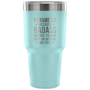 Paramedic because badass mother fucker isn't an official job title Tumbler 30oz