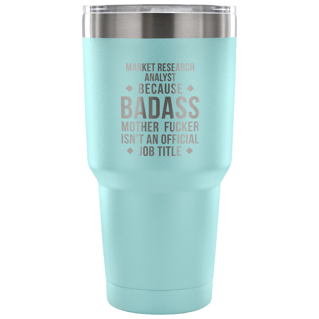 Market Research Analyst because badass mother fucker isn't an official job title Tumbler 30oz