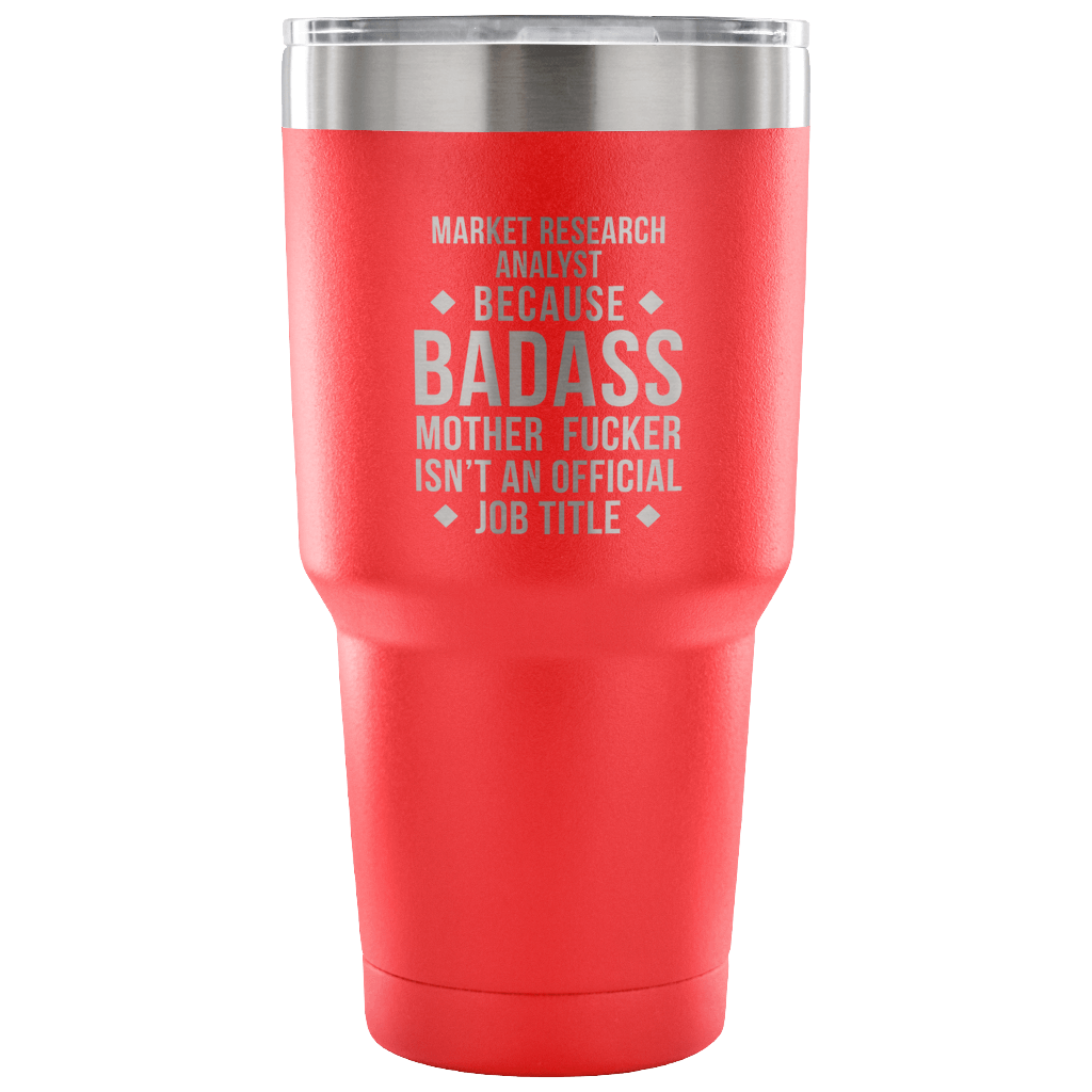Market Research Analyst because badass mother fucker isn't an official job title Tumbler 30oz