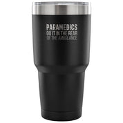 Paramedics do it in the rear of the ambulance Tumbler 30oz