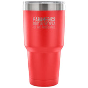 Paramedics do it in the rear of the ambulance Tumbler 30oz