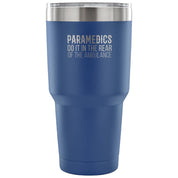 Paramedics do it in the rear of the ambulance Tumbler 30oz