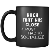 Whew that was close almost had to socialize