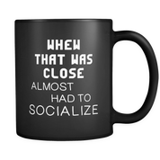 Whew that was close almost had to socialize