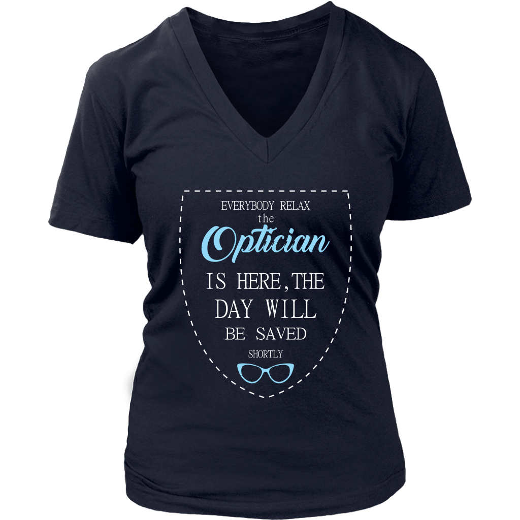 Optician Gift, Everyone relax the Optician is here, the day will be save shortly, Woman's tee, Unisex T-shirt, V-neck, Summer Apparel