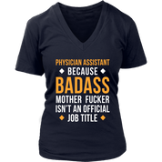 Physician assistant because badass mother fucker isn't an official job title Gift, Woman's tee, Unisex T-shirt, V-neck, Summer Apparel