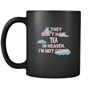 If they don't have Tea in heaven I'm not going