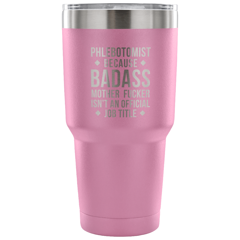 Phlebotomist because badass mother fucker isn't an official job title Tumbler 30oz