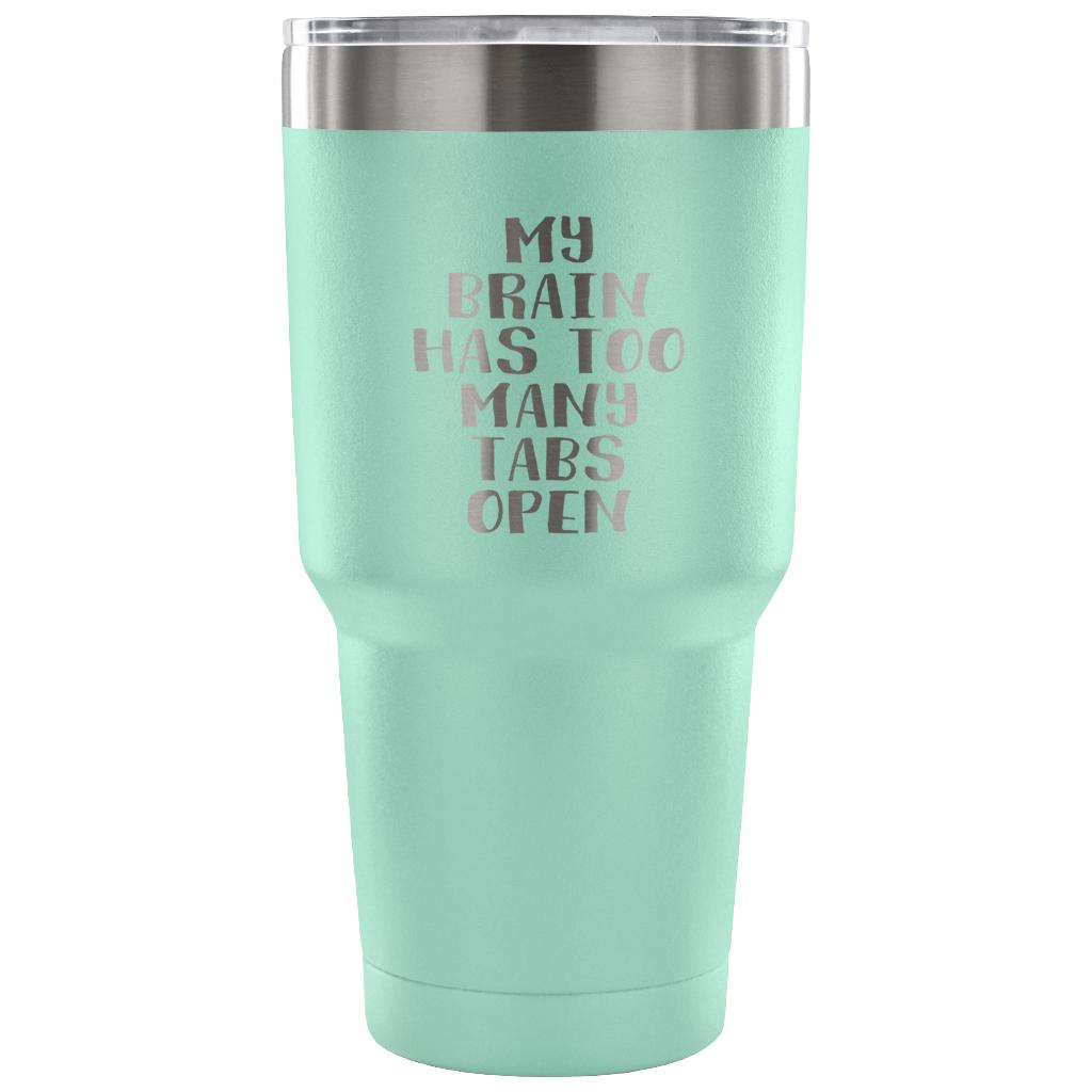 My brain has too many tabs open Tumbler 30oz