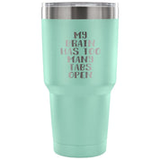 My brain has too many tabs open Tumbler 30oz