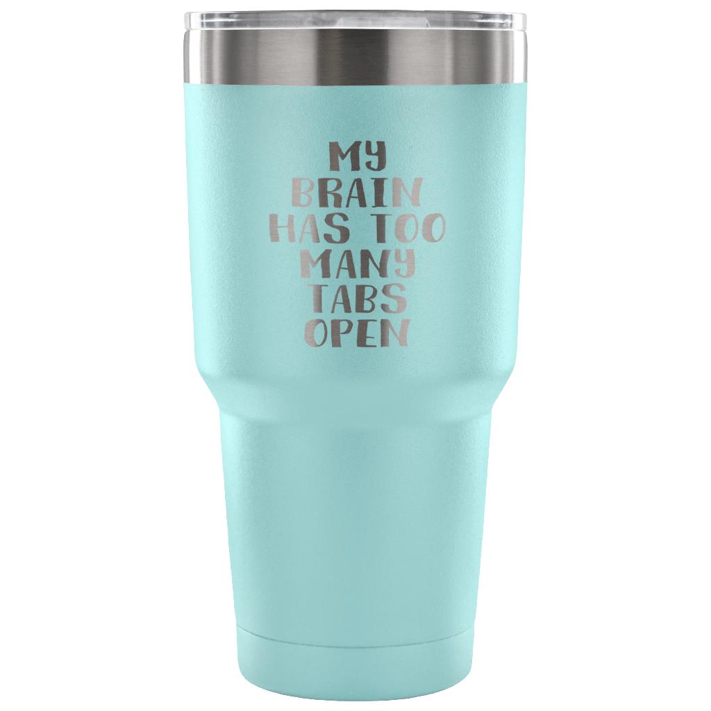 My brain has too many tabs open Tumbler 30oz