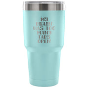 My brain has too many tabs open Tumbler 30oz