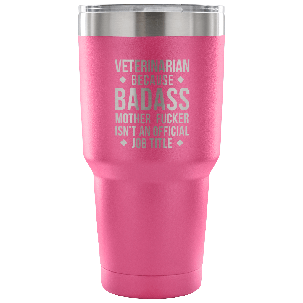 Veterinarian because badass mother fucker isn't an official job title Tumbler 30oz