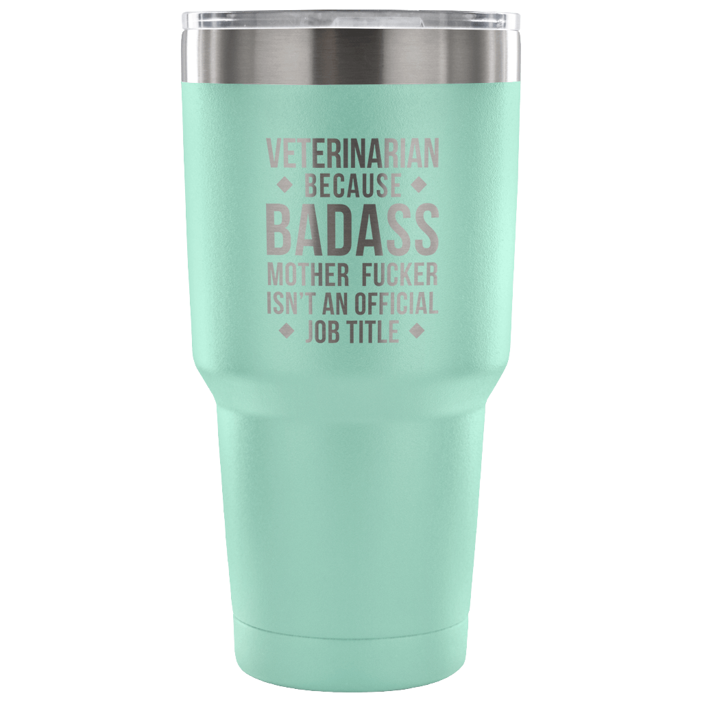 Veterinarian because badass mother fucker isn't an official job title Tumbler 30oz