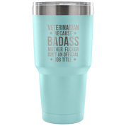 Veterinarian because badass mother fucker isn't an official job title Tumbler 30oz