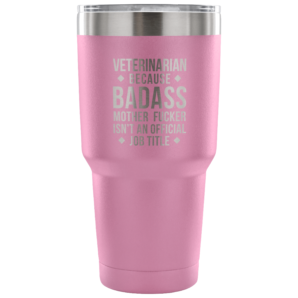 Veterinarian because badass mother fucker isn't an official job title Tumbler 30oz