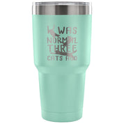 I was normal three cats ago Tumbler 30oz