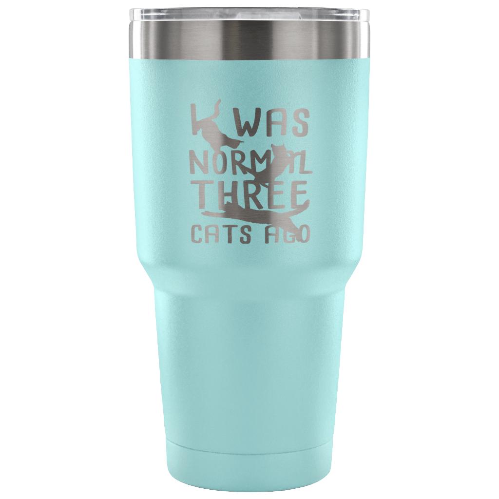 I was normal three cats ago Tumbler 30oz