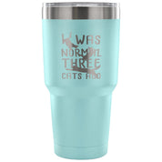 I was normal three cats ago Tumbler 30oz