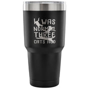 I was normal three cats ago Tumbler 30oz
