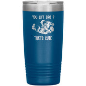 You lift bro? That's cute 20 oz Tumbler