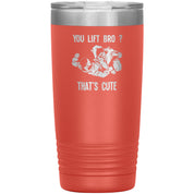 You lift bro? That's cute 20 oz Tumbler