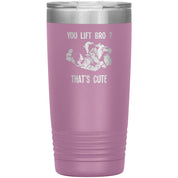 You lift bro? That's cute 20 oz Tumbler