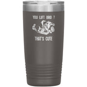 You lift bro? That's cute 20 oz Tumbler