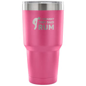 I thought they said Rum Tumbler 30oz