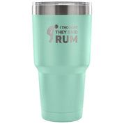 I thought they said Rum Tumbler 30oz