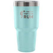 I thought they said Rum Tumbler 30oz