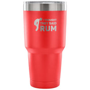 I thought they said Rum Tumbler 30oz