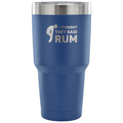 I thought they said Rum Tumbler 30oz