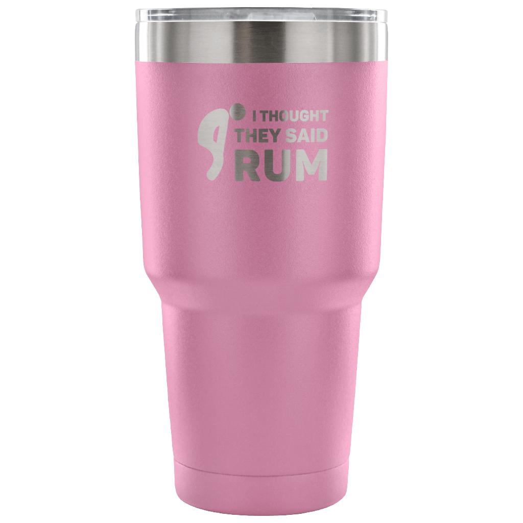 I thought they said Rum Tumbler 30oz