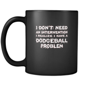 I don't need an intervention I realize I have a Dodgeball problem