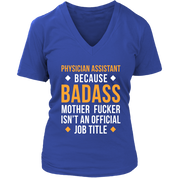Physician assistant because badass mother fucker isn't an official job title Gift, Woman's tee, Unisex T-shirt, V-neck, Summer Apparel