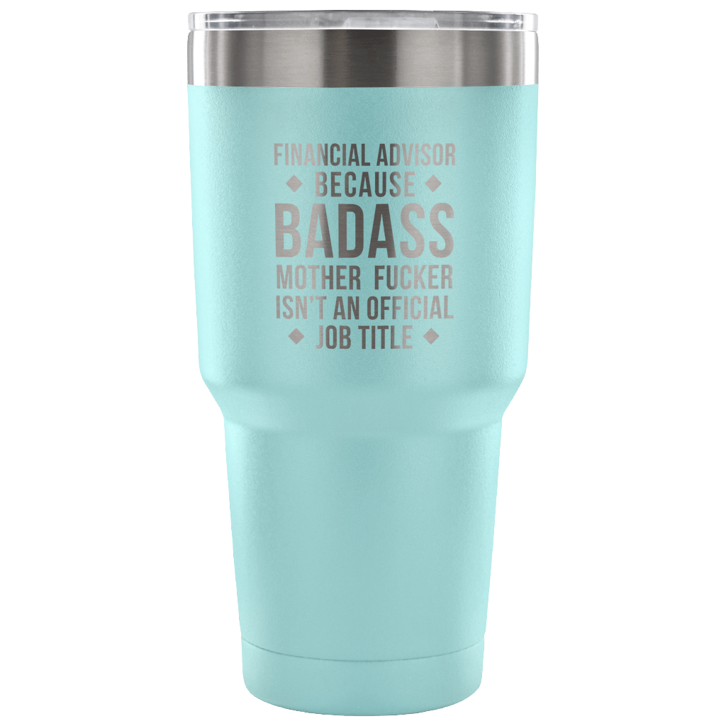 Financial Advisor because badass mother fucker isn't an official job title Tumbler 30oz