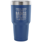Financial Advisor because badass mother fucker isn't an official job title Tumbler 30oz