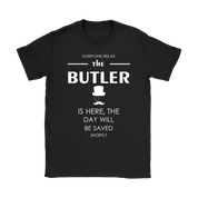 Butler Gift-Everyone relax the Butler is here, the day will be save shortly-Woman's tee, Unisex T-shirt, V-neck, Summer Apparel