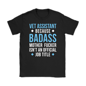 Vet Assistant because badass mother fucker isn't an official job title Gift, Woman's tee, Unisex T-shirt, V-neck, Summer Apparel