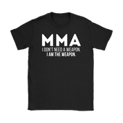 MMA MMA, I don't need a weapon, I'm the weapon. Gift, Woman's tee, Unisex T-shirt, V-neck, Summer Apparel