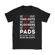 Rugby We don't have time-outs,blockers, pads, we do have the best game on Earth Gift, Woman's tee, Unisex T-shirt, V-neck, Summer Apparel