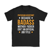 Physician assistant because badass mother fucker isn't an official job title Gift, Woman's tee, Unisex T-shirt, V-neck, Summer Apparel