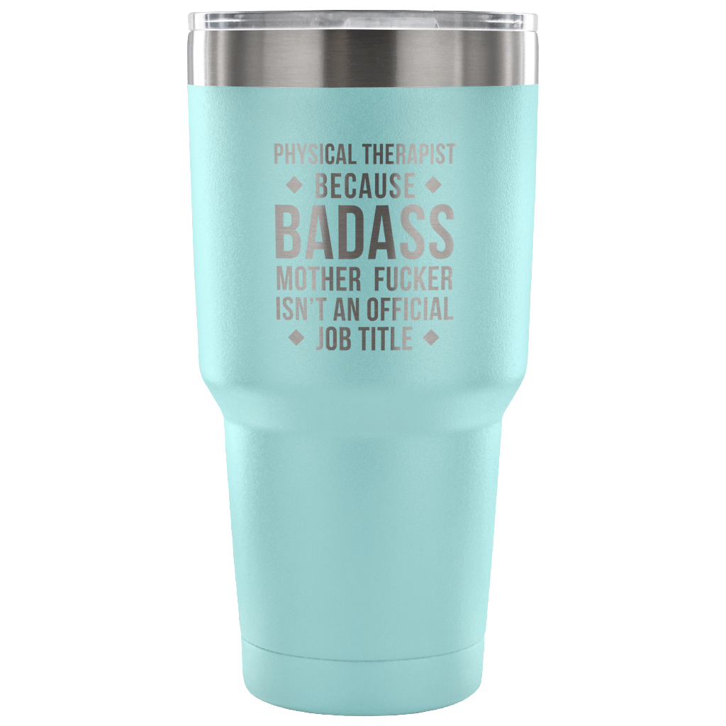 Physical therapist because badass mother fucker isn't an official job title Tumbler 30oz